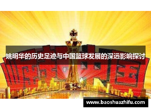 姚明华的历史足迹与中国篮球发展的深远影响探讨