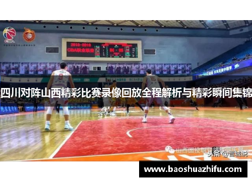 四川对阵山西精彩比赛录像回放全程解析与精彩瞬间集锦