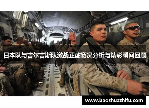 日本队与吉尔吉斯队激战正酣赛况分析与精彩瞬间回顾
