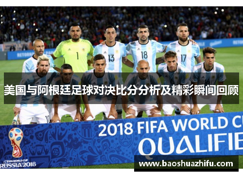 美国与阿根廷足球对决比分分析及精彩瞬间回顾