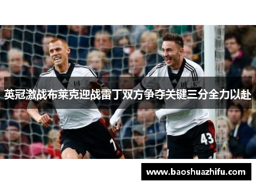 英冠激战布莱克迎战雷丁双方争夺关键三分全力以赴